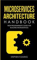 Microservices Architecture Handbook: Non-Programmer's Guide For Building Microservices