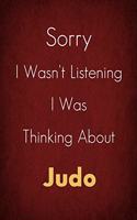 Sorry I Wasn't Listening I Was Thinking About Judo