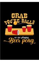 Grab you're balls we are playing beer pong