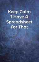 Keep Calm I Have A Spreadsheet For That