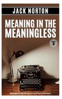 Meaning In The Meaningless, Volume 3: Musings on the Power of the Present Moment (and Other Random Thoughts from a Writer's Life)