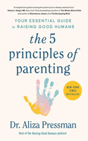 5 Principles of Parenting: Your Essential Guide to Raising Good Humans