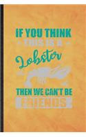 If You Think This Is a Lobster Then We Can't Be Friends