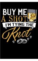 Buy Me A Shot I'm Tying The Knot