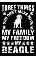 Three Things You Don't Mess With My Family My Freedom My Beagle