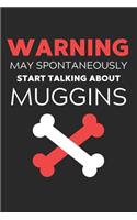 Warning May Spontaneously Start Talking About Muggins: Lined Journal, 120 Pages, 6 x 9, Funny Muggin Notebook Gift Idea, Black Matte Finish (Warning May Spontaneously Start Talking About Muggins Journal)