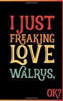 I Just Freaking Love Walrus Ok: Animal Shelters or Rescues Adoption Notebook Flower Wide Ruled Lined Journal 6x9 Inch ( Legal ruled ) Family Gift Idea Mom Dad or Kids in Holidays -