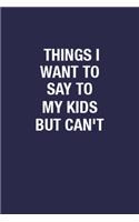 Things I Want To Say To My Kids But Can't