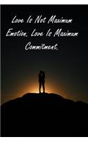 Love Is Not Maximum Emotion. Love Is Maximum Commitment.