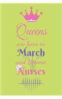 Queens are born in March and Become Nurses: Blank Lined Nurses Diary Notebook, Journal or Planner, Best Birthday Gift For Nurse, A Journal to collect Quotes, Memories, and Stories