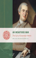 Incautious Man: The Life of Gouveneur Morris