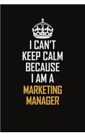 I Can't Keep Calm Because I Am A Marketing Manager: Motivational Career Pride Quote 6x9 Blank Lined Job Inspirational Notebook Journal