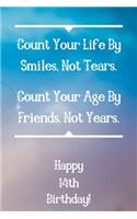 Count Your Life By Smiles, Not Tears. Happy 14th Birthday!: Count Your Life By Smiles 14th Birthday Card Quote Journal / Notebook / Diary / Greetings / Appreciation Gift (6 x 9 - 110 Blank Lined Pages)