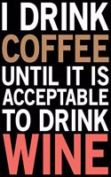 I Drink Coffee Until It Is Acceptable To Drink Wine: Coffee Journal Notebook - Coffee Lovers Gift - Journal - Diary - Coffee Gift - 8.5x11_100 College Ruled Notebook