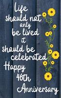 Life should not only be lived it should be celebrated Happy 46th Anniversary: 46 Year Old Anniversary Gift Journal / Notebook / Diary / Unique Greeting Card Alternative