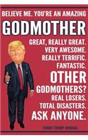 Funny Trump Journal - Believe Me. You're An Amazing Godmother Great, Really Great. Very Awesome. Fantastic. Other Godmothers? Total Disasters. Ask Anyone.