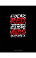 I Wear Red For Someone Who Means Everything To Me AIDS Awareness