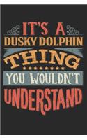 It's A Dusky Dolphin Thing You Wouldn't Understand: Gift For Dusky Dolphin Lover 6x9 Planner Journal