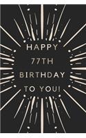 Happy 77th Birthday To You: 77th Birthday Gift / Journal / Notebook / Diary / Unique Greeting & Birthday Card Alternative