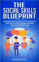 The Social Skills Blueprint: 9 Essential Assets To Improve Your Communication, Win Friends, Build Self-Confidence and Make Connections With New People