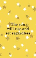 The Sun Will Rise And Set Regardless: All Purpose 6x9 Blank Lined Notebook Journal Way Better Than A Card Trendy Unique Gift Yelow And Golden Stars Sun