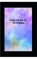 I need the day off. For drinking.