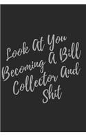 Look At You Becoming A Bill Collector And Shit: Blank Lined Journal Bill Collector Notebook & Journal (Gag Gift For Your Not So Bright Friends and Coworkers)