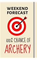 Weekend Forecast: 100% Chance Of Archery: Archery Gifts For Men, Women, Girls & Boys - Lined Journal or Notebook