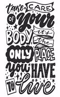 Take Care Of Your Body, It's The Only Place You Have To Live