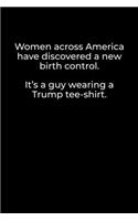 Women Across America Have Discovered a New Birth Control. It's a guy wearing a Trump tee-shirt