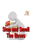 Stop and Smell The Roses