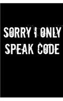 Sorry I Only Speak Code: Programmer Homework Book Notepad Composition and Journal Diary
