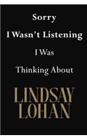 Sorry I Wasn't Listening I Was Thinking About Lindsay Lohan: Lindsay Lohan Journal Diary Notebook