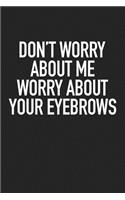Don't Worry about Me Worry about Your Eyebrows