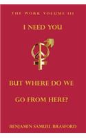 I Need You, But Where Do We Go From Here?