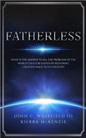 Fatherless: What If The Answer To All The Problems Of The World Could Be Solved By Restoring Creation Back To Its Creator?