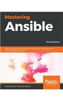 Mastering Ansible - Third Edition: Effectively automate configuration management and deployment challenges with Ansible 2.7