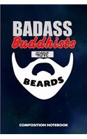 Badass Buddhists Have Beards: Composition Notebook, Funny Sarcastic Birthday Journal for Bad Ass Bearded Men, Buddhism Faith Lovers to Write on