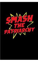 Smash the Patriarchy: This Is a Blank, Lined Journal That Makes a Perfect Political Gift for Men or Women. It's 6x9 with 120 Pages, a Convenient Size to Write Things In.