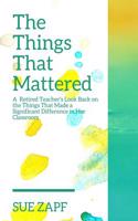 Things That Mattered: A Retired Teacher's Look Back on the Fifteen Strategies That Made a Significant Difference in Her Classroom