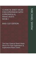 Classical Sheet Music For Euphonium With Euphonium & Piano Duets Book 1 Bass Clef Edition: Ten Easy Classical Sheet Music Pieces For Solo Euphonium & Euphonium/Piano Duets(1 Classical Sheet Music for Euphonium (Bass Clef)