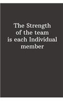 The Strength of the team is each Individual member: Lined Notebook, Diary, Journal