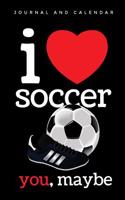 I Love Soccer You, Maybe: Blank Lined Journal with Calendar for Soccer Players