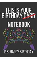 This Is Your Birthday Notebook P.S. Happy Birthday: Funny Novelty Birthday Notebook / Journal Gifts for Him, Her, Husband, Wife, Friend