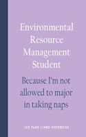 Environmental Resource Management Student - Because I'm Not Allowed to Major in Taking Naps: 150 Page Lined Notebook