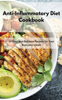 Anti-Inflammatory Diet Cookbook: 50 Easy and Delicious Recipes for Your Everyday Lunch