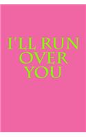 I'll Run Over You: A 6 x 9 Blank Lined Journal