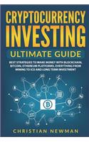 Cryptocurrency Investing Ultimate Guide: Best Strategies to Make Money with Blockchain, Bitcoin, Ethereum Platforms. Everything from Mining to Ico and Long Term Investment.(2 Cryptocurrency)