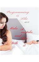 Programming Is Like Sex, Make A MIstake And Live With It