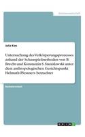 Untersuchung des Verkörperungsprozesses anhand der Schauspielmethoden von B. Brecht und Konstantin S. Stanislawski unter dem anthropologischen Gesichtspunkt Helmuth Plessners betrachtet